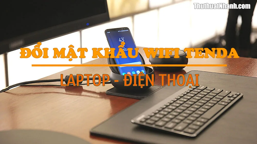 Cách đổi mật khẩu Wifi Tenda bằng laptop và điện thoại
